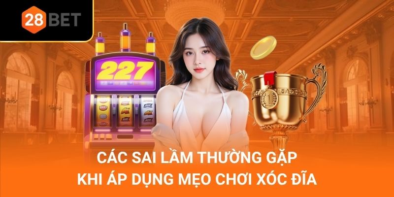 Các sai lầm thường gặp khi áp dụng mẹo chơi xóc đĩa