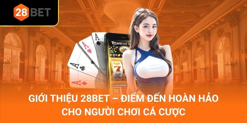 Giới Thiệu 28Bet – Điểm Đến Hoàn Hảo Cho Người Chơi Cá Cược