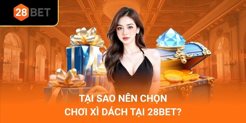 Tại sao nên chọn chơi xì dách tại 28Bet