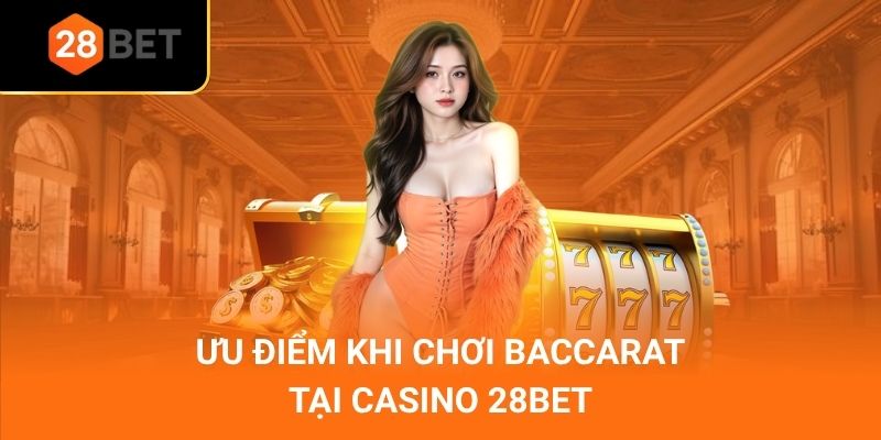 Ưu điểm khi chơi baccarat tại casino 28Bet
