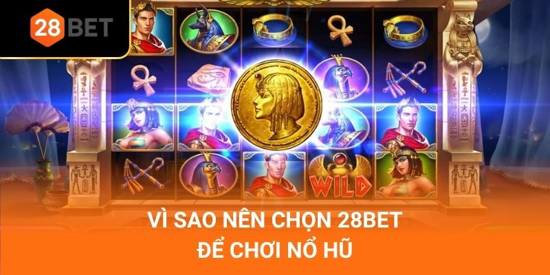 Vì sao nên chọn 28Bet để chơi nổ hũ