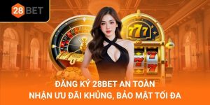 Đăng Ký 28Bet An Toàn – Nhận Ưu Đãi Khủng, Bảo Mật Tối Đa