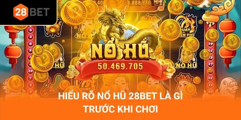 Hiểu rõ nổ hũ 28Bet là gì trước khi chơi