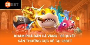 Khám Phá Bắn Cá Vàng - Bí Quyết Săn Thưởng Cực Dễ Tại 28Bet