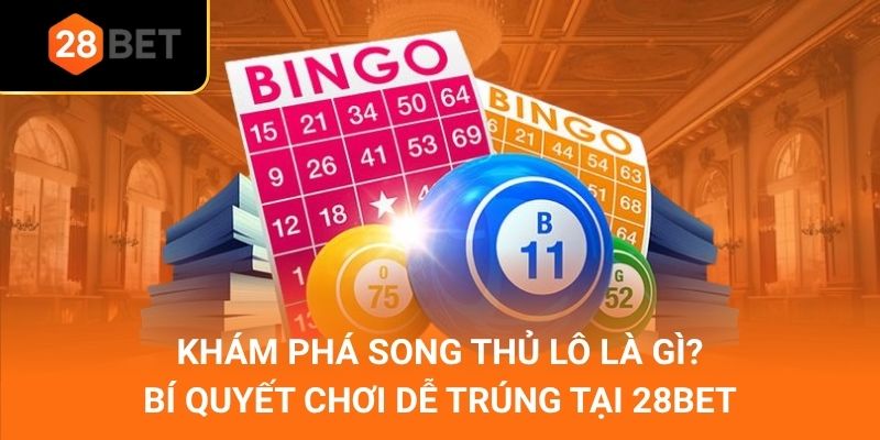 Khám Phá Song Thủ Lô Là Gì_ Bí Quyết Chơi Dễ Trúng Tại 28Bet