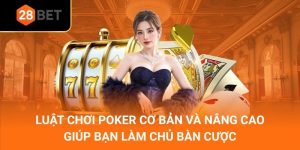 Luật Chơi Poker Cơ Bản Và Nâng Cao Giúp Bạn Làm Chủ Bàn Cược