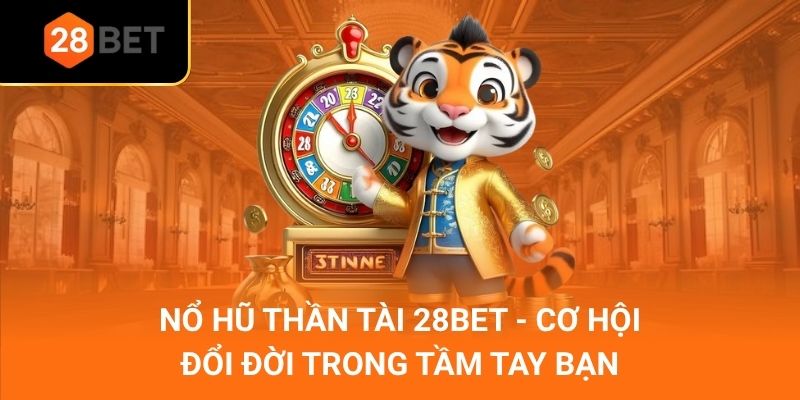 Nổ Hũ Thần Tài 28Bet - Cơ Hội Đổi Đời Trong Tầm Tay Bạn